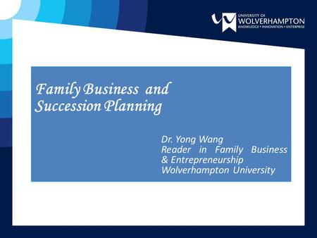 Family Business and Succession Planning Dr. Yong Wang Reader in Family Business & Entrepreneurship Wolverhampton University.