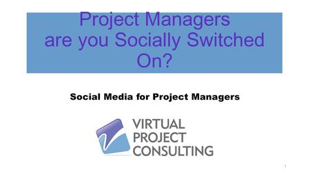 Project Managers are you Socially Switched On? Social Media for Project Managers 1.