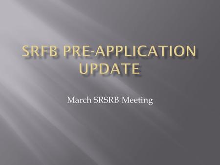 March SRSRB Meeting.  The purpose of this discussion is to provide early feedback to project sponsors  Five Application Submitted 1. South Touchet RM.