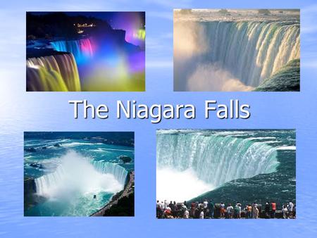 The Niagara Falls The Niagara Falls. Where is the Niagara Falls? The Niagara Falls are over 12,000 years old The Niagara Falls are over 12,000 years old.