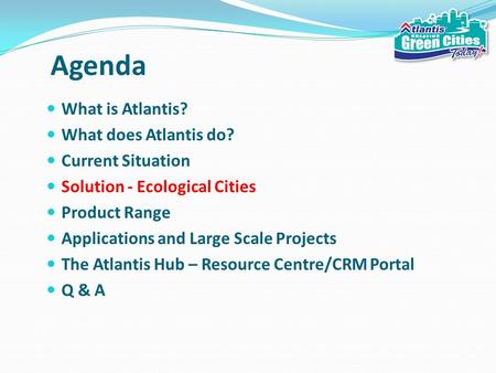 Agenda What is Atlantis? What does Atlantis do? Current Situation Solution - Ecological Cities Product Range Applications and Large Scale Projects The.