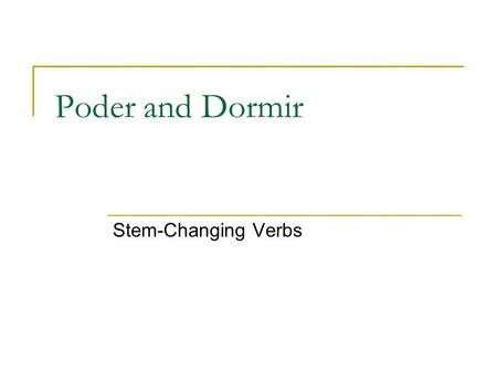 Poder and Dormir Stem-Changing Verbs. What are they? Like jugar, poder and dormir are stem- changing verbs  Jugar stem changes u-ue Poder and dormir.