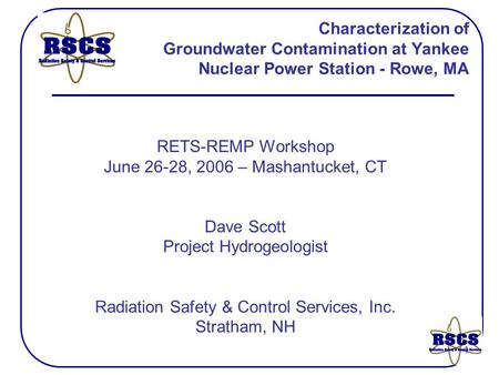 1 Characterization of Groundwater Contamination at Yankee Nuclear Power Station - Rowe, MA RETS-REMP Workshop June 26-28, 2006 – Mashantucket, CT Dave.