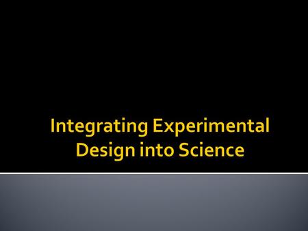 The purpose of this PowerPoint is to present strategies to aid students at the high school and introductory college levels to:  Design experiments 
