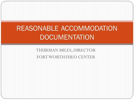 THURMAN MILES, DIRECTOR FORT WORTH FHEO CENTER REASONABLE ACCOMMODATION DOCUMENTATION.