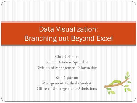 Chris Lehman Senior Database Specialist Division of Management Information Kim Nystrom Management Methods Analyst Office of Undergraduate Admissions Data.