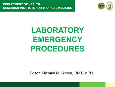 DEPARTMENT OF HEALTH RESEARCH INSTITUTE FOR TROPICAL MEDICINE LABORATORY EMERGENCY PROCEDURES Edson Michael M. Simon, RMT, MPH.