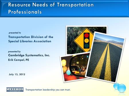 Transportation leadership you can trust. presented to presented by Cambridge Systematics, Inc. Transportation Division of the Special Libraries Association.