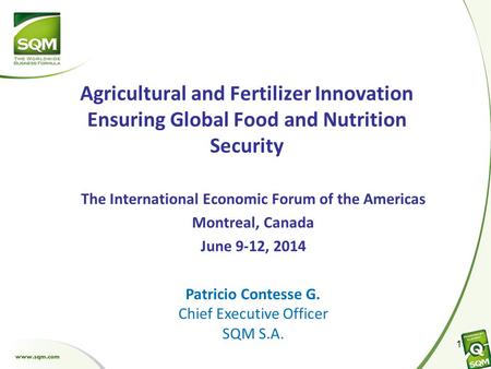 The International Economic Forum of the Americas Montreal, Canada June 9-12, 2014 1 Agricultural and Fertilizer Innovation Ensuring Global Food and Nutrition.