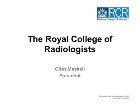 The Royal College of Radiologists Giles Maskell President.