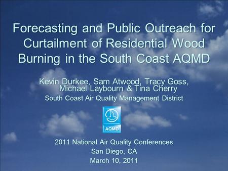 Forecasting and Public Outreach for Curtailment of Residential Wood Burning in the South Coast AQMD Kevin Durkee, Sam Atwood, Tracy Goss, Michael Laybourn.