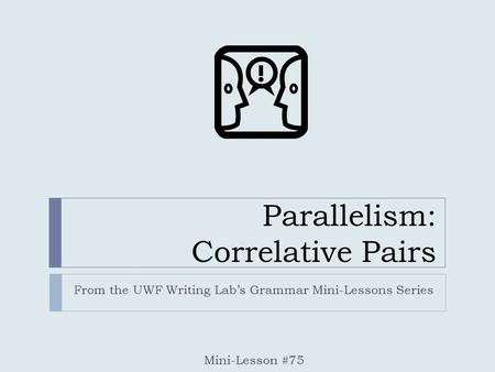 Parallelism: Correlative Pairs From the UWF Writing Lab’s Grammar Mini-Lessons Series Mini-Lesson #75.