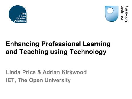 Enhancing Professional Learning and Teaching using Technology Linda Price & Adrian Kirkwood IET, The Open University.