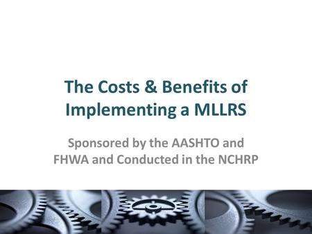 The Costs & Benefits of Implementing a MLLRS Sponsored by the AASHTO and FHWA and Conducted in the NCHRP.