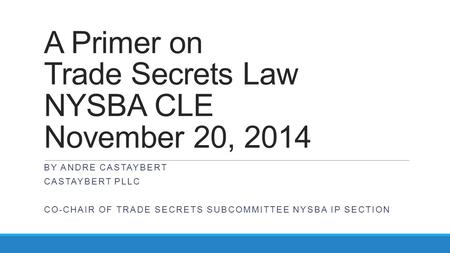 A Primer on Trade Secrets Law NYSBA CLE November 20, 2014