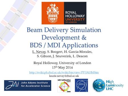 Beam Delivery Simulation Development & BDS / MDI Applications L. Nevay, S. Boogert, H. Garcia-Morales, S. Gibson, J. Snuverink, L. Deacon Royal Holloway,