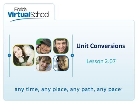 Unit Conversions Lesson 2.07. After completing this lesson, you will be able to say: I can determine the appropriate conversion factor when converting.