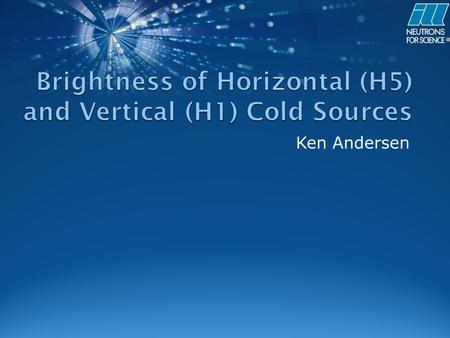 Ken Andersen. H1 H5 Extract Brightness from Neutron Measurement Needs end-of-guide position with chopper and TOF analysis Readily available on H1: Figaro,