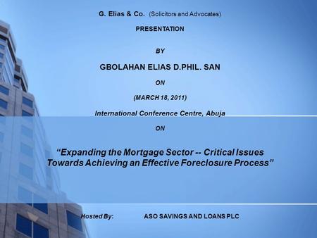 G. Elias & Co. (Solicitors and Advocates) PRESENTATION BY GBOLAHAN ELIAS D.PHIL. SAN ON (MARCH 18, 2011) International Conference Centre, Abuja ON “Expanding.