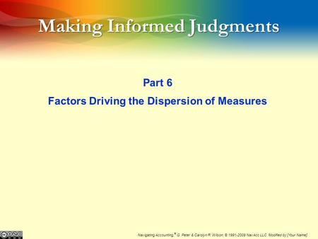 Making Informed Judgments Part 6 Factors Driving the Dispersion of Measures Navigating Accounting, ® G. Peter & Carolyn R. Wilson, © 1991-2009 NavAcc LLC.