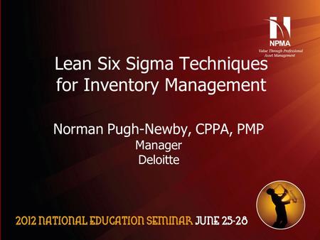 Please use the following two slides as a template for your presentation at NES. Lean Six Sigma Techniques for Inventory Management Norman Pugh-Newby, CPPA,