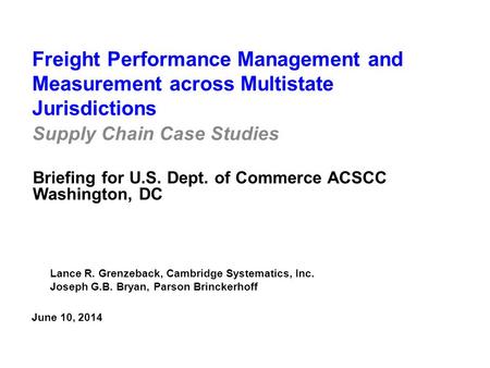 Freight Performance Management and Measurement across Multistate Jurisdictions Supply Chain Case Studies Briefing for U.S. Dept. of Commerce ACSCC Washington,