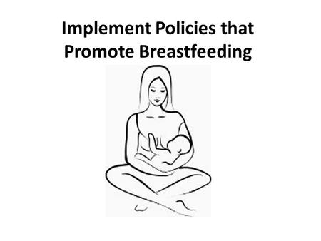 Implement Policies that Promote Breastfeeding. Did you know? Breastfeeding is the best source of nourishment for infants and young children. It contributes.