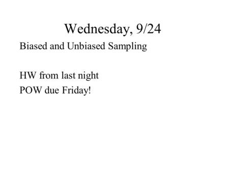Wednesday, 9/24 Biased and Unbiased Sampling HW from last night POW due Friday!