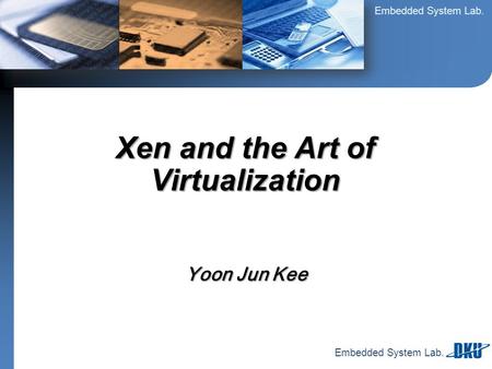 Embedded System Lab. Yoon Jun Kee Xen and the Art of Virtualization.