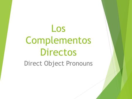 Los Complementos Directos Direct Object Pronouns.