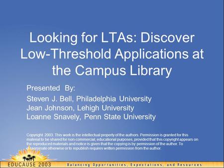 Looking for LTAs: Discover Low-Threshold Applications at the Campus Library Presented By: Steven J. Bell, Philadelphia University Jean Johnson, Lehigh.
