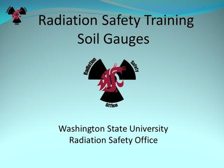 Radiation Safety Training Soil Gauges Washington State University Radiation Safety Office.