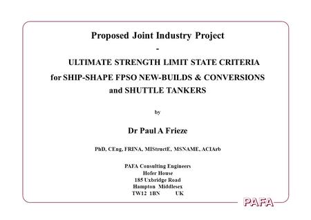 Proposed Joint Industry Project - ULTIMATE STRENGTH LIMIT STATE CRITERIA for SHIP-SHAPE FPSO NEW-BUILDS & CONVERSIONS and SHUTTLE TANKERS by Dr Paul A.
