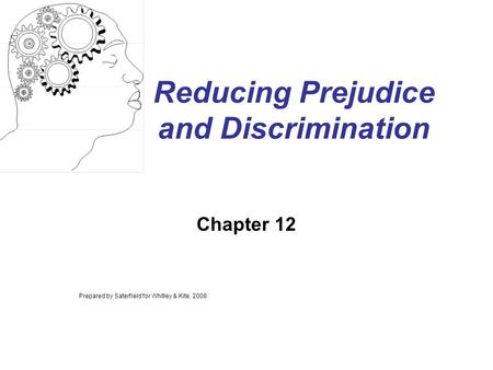 Reducing Prejudice and Discrimination Chapter 12 Prepared by Saterfield for Whitley & Kite, 2008.