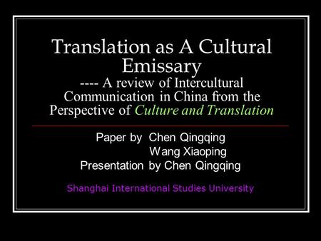 Translation as A Cultural Emissary ---- A review of Intercultural Communication in China from the Perspective of Culture and Translation Paper by Chen.