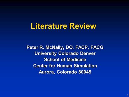 1 Literature Review Peter R. McNally, DO, FACP, FACG University Colorado Denver School of Medicine Center for Human Simulation Aurora, Colorado 80045.