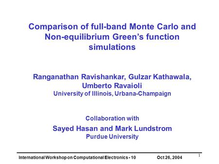 International Workshop on Computational Electronics - 10 Oct 26, 2004 1 Comparison of full-band Monte Carlo and Non-equilibrium Green’s function simulations.