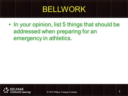 © 2010 Delmar, Cengage Learning 1 © 2011 Delmar, Cengage Learning BELLWORK In your opinion, list 5 things that should be addressed when preparing for an.