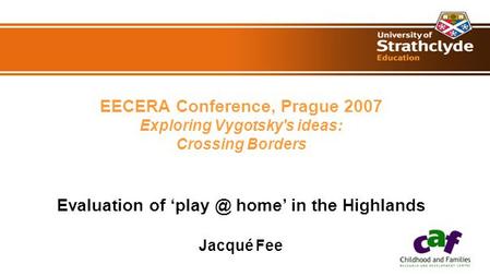EECERA Conference, Prague 2007 Exploring Vygotsky's ideas: Crossing Borders Evaluation of home’ in the Highlands Jacqué Fee.