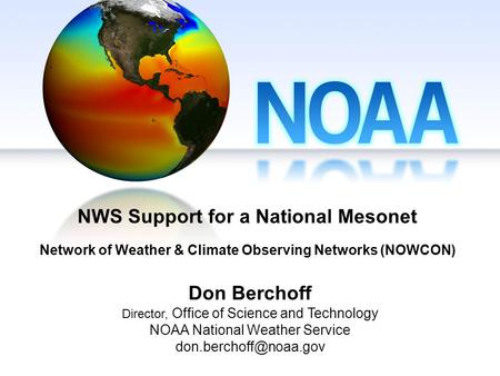 NWS Support for a National Mesonet Network of Weather & Climate Observing Networks (NOWCON) Don Berchoff Director, Office of Science and Technology NOAA.