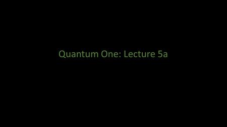 Quantum One: Lecture 5a. Normalization Conditions for Free Particle Eigenstates.