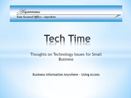 Thoughts on Technology Issues for Small Business Business Information Anywhere – Using Access.