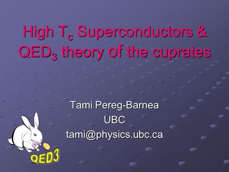 High T c Superconductors & QED 3 theory of the cuprates Tami Pereg-Barnea