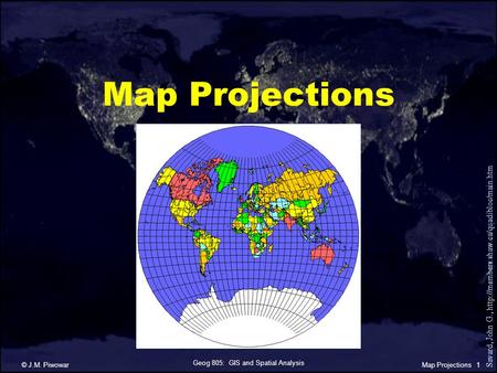 Geog 805: GIS and Spatial Analysis © J.M. Piwowar1Map Projections Savard, John G.,