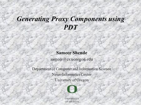 Sameer Shende Department of Computer and Information Science NeuroInformatics Center University of Oregon Generating Proxy Components.