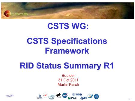 1 May 2011 CSTS WG: CSTS WG: CSTS Specifications Framework RID Status Summary R1 Boulder 31 Oct 2011 Martin Karch.