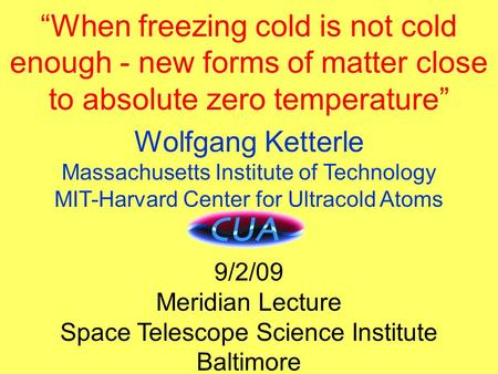 Title “When freezing cold is not cold enough - new forms of matter close to absolute zero temperature” Wolfgang Ketterle Massachusetts Institute of Technology.