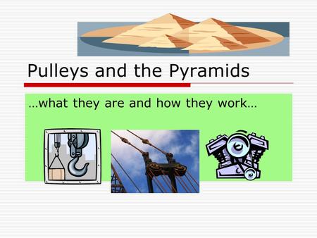 Pulleys and the Pyramids …what they are and how they work…