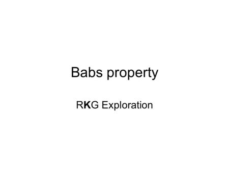 Babs property RKG Exploration. Babine Camp Bell Mine, past production and reserves 160MT grading 0.45% Cu and 0.34g/t Au. Granisle Mine, past production.