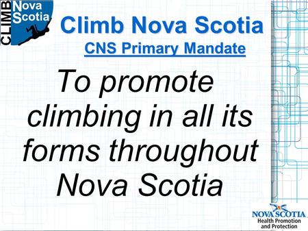 Climb Nova Scotia To promote climbing in all its forms throughout Nova Scotia CNS Primary Mandate.